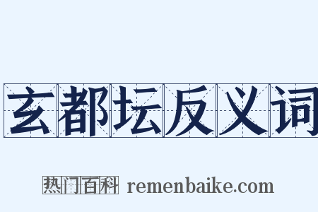 玄都坛反义词是什么意思的图片